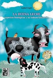 LA BUENA LECHE. Aspectos biológicos y su industrialización