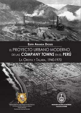 EL PROYECTO URBANO MODERNO DE LAS COMPANY TOWNS EN EL PERU. la oroya y talara 1940-1970