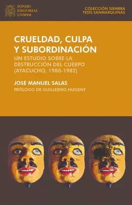 EN CRUELDAD CULPA Y SUBORDINACION. un estudio sobre la destruccion del cuerpo (ayacucho 1980-1982)