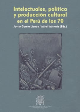 INTELECTUALES POLITICA Y PRODUCCION CULTURAL EN EL PERU DE LOS 70