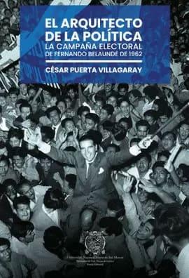 EL ARQUITECTO DE LA POLITICA. la campaña electoral de fernando belaunde de 1962