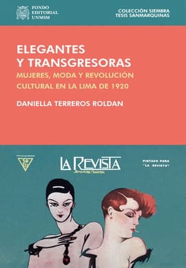 ELEGANTES Y TRANSGRESORAS. MUJERES, MODA Y REVOLUCIÓN CULTURAL EN LA LIMA DE 1920. COLECCIÓN SIEMBRA. TESIS SANMARQUINAS