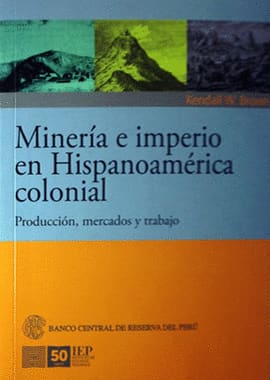 MINERÍA E IMPERIO EN HISPANOAMERICA COLONIAL. Producción, mercados y trabajo