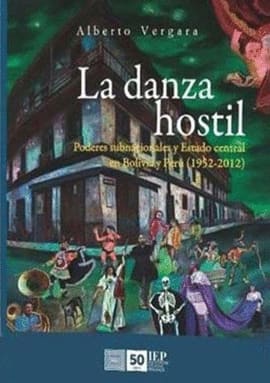LA DANZA HOSTIL. Poderes subnacionales y estado central en bolivia y peru (1952-2012)