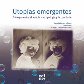 UTOPIAS EMERGENTES. DIALOGOS ENTRE EL ARTE LA ANTROPLOGIA Y LA CURADURIA