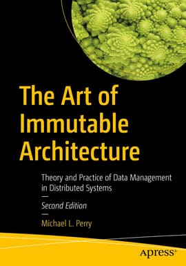THE ART OF IMMUTABLE ARCHITECTURE. Theory and Practice of Data Management in Distributed Systems